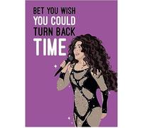 Cher Birthday Card - Bet You Wish You Could Turn Back Time