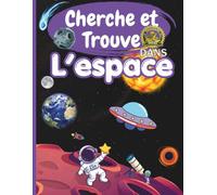 Cherche et Trouve dans l'espace: Livre enfant 4-10 ans : Grand livre de jeux d'observation avec astronautes, planètes et aventures spatiales - Cherche et Trouve