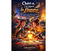 Chéri(e), j’ai égaré la flamme: Petit manuel pour rallumer la mèche sans se brûler les ailes