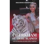 Cherkham, el Tigre Blanco: Una historia real de amor, circo y libertad