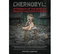 Chernobyl: Aftermath of the World's Greatest Nuclear Disaster: An Introspective View of the Isolation and Abandonment at Chernobyl Seen Through the Eyes and Lens of an American Photographer