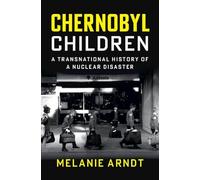 Chernobyl Children: A Transnational History of a Nuclear Disaster (Studies in Environment and History)