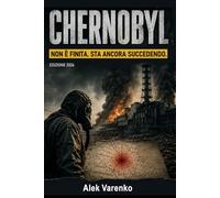 CHERNOBYL: Il disastro nascosto: il reattore fuori controllo, le bugie del potere e la minaccia nucleare che continua ancora oggi (Ed.2026)