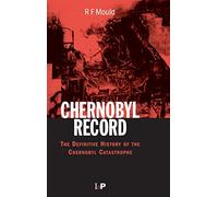 Chernobyl Record: The Definitive History of the Chernobyl Catastrophe
