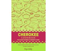 Cherokee Cookbook - The Culinary Richness of Cherokee's Cuisine: Explore the Diverse Flavors with Select Recipes that Capture the Essence of Cherokee Culture