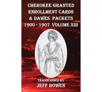 Cherokee Granted Enrollment Cards & Dawes Packets 1900 - 1907: Volume XIII
