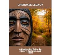 Cherokee Legacy: A Captivating Guide To History, Removal, And Tears