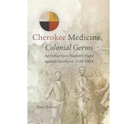 Cherokee Medicine, Colonial Germs: An Indigenous Nation's Fight Against Smallpox, 1518-1824: 11 (New Directions in Native American Studies Series)
