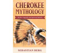 Cherokee Mythology: Myths, Legends and Spiritual Beliefs