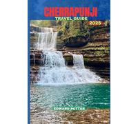 CHERRAPUNJI TRAVEL GUIDE 2025: Exploring the Rain-Kissed Wonders of Meghalaya: A Complete Guide to Nature, Culture, and Sustainable Travel in Cherrapunji