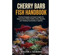 CHERRY BARB FISH HANDBOOK: Practical Strategies and Expert Insights for Keeping Cherry Barbs Healthy, Active, Beautiful, and Breeding Successfully in Captivity