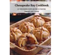 Chesapeake Bay Cookbook: Authentic Regional Recipes and Timeless Traditions From Maryland to Virginia