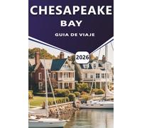 CHESAPEAKE BAY GUÍA DE VIAJE 2026: Explorando las ciudades costeras de Maryland y Virginia, recorridos panorámicos, comida local, historia y actividades al aire libre.