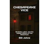CHESAPEAKE VICE: Brothels, Labor, and the Hidden History of the Waterfront (Chesapeake Unwritten)