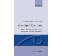 Cheshire 1630-1660 County Government and Society during the `English Revolution' (Oxford Historical Monographs)
