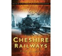 Cheshire Railways: Britain's Railways in Old Photographs (Britain in Old Photographs)