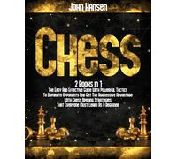 Chess : 2 books in 1: The Easy And Effective Guide With Powerful Tactics To Dominate Opponents And Get The Aggressive Advantage With Chess Opening Strategies That Everyone Must Learn As A Beginner