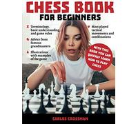 CHESS BOOK FOR BEGINNERS: A complete informative edition of chess notation to gambits, openings, and much more. Learn how to play chess and expand your horizons!