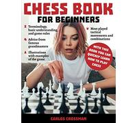 CHESS BOOK FOR BEGINNERS: A complete informative edition of chess notation to gambits, openings, and much more. Learn how to play chess and expand your horizons!: 1