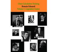 Chess Calculation Training Volume 3: Legendary Games