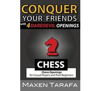 Chess: Conquer your Friends with 4 Daredevil Openings: Chess Openings for Casual Players and Post-Beginners: 3 (The Skill Artist's Guide to Chess)