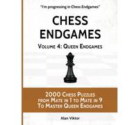 Chess Endgames, Volume 4: Queen Endgames: 2000 Chess Puzzles from Mate in 1 to Mate in 9 To Master Queen Endgames (I'm progressing in Chess Endgames)