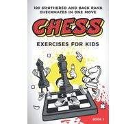 Chess exercises for kids: 100 smothered and back rank checkmates in one move (Chess Puzzles for Kids and Teens)
