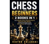 Chess for Beginners: 2 Books in 1, Learn Openings, Tactics, Checkmate Patterns, Traps, Pins, Forks, Skewers, and Simple Strategies to Start Winning Games with Confidence: 3 (Beginner Chess Mastery)