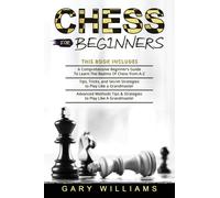 Chess for Beginners : 3 in 1- A Comprehensive Beginner's Guide + Tips, Tricks, and Secret Strategies + Advanced Methods Tips & Strategies to Play Like A Grandmaster