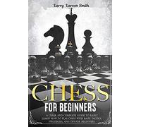 Chess for Beginners: A Clear and Complete Guide to Easily Learn How to Play Chess with Basic Tactics, Strategies, and Tips for Beginners