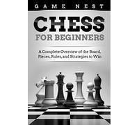 Chess for Beginners: A Complete Overview of the Board, Pieces, Rules, and Strategies to Win