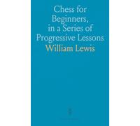 Chess for Beginners, in a Series of Progressive Lessons: Progressive Lessons, Coloured Diagrams, and Checkmate Strategies