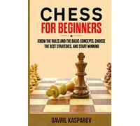 Chess for Beginners: Know the Rules And the Basic Concepts, Choose the Best Strategies, and Start Winning