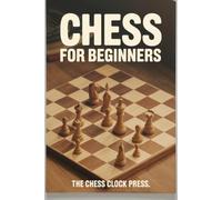 Chess for Beginners: Learn the Rules, Read the Board, and Win Your First Friendly Games