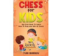 Chess for Kids: My First Book to Learn How to Play and Win at Chess: Unlimited Fun for 8-12 Beginners: Rules and Openings