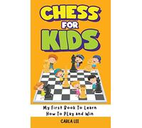 Chess for Kids: My First Book To Learn How To Play and Win: Rules, Strategies and Tactics. How To Play Chess in a Simple and Fun Way. From Begginner to Champion Guide