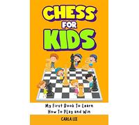 Chess for Kids: Rules, Strategies and Tactics. How To Play Chess in a Simple and Fun Way. From Begginner to Champion Guide