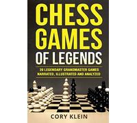 Chess Games of Legends: 20 Legendary Grandmaster Games Narrated, Illustrated, and Analyzed