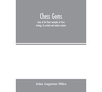 Chess gems: Some of the finest examples of chess strategy, by ancient and modern masters