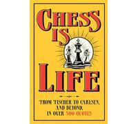 Chess is Life : The Wit and Wisdom of the Chess World, in Three Hundred Quotes