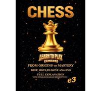 Chess: Learn To Play (Chess); From Origins To Mastery, Deep, Move-By-Move Analysis, Full Explanation with Detailed Diagram Descriptions: 2