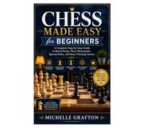 Chess Made Easy for Beginners: A Complete Step-by-Step Guide to Board Setup, Piece Movements, Special Rules, and Basic Winning Tactics