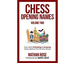 Chess Opening Names - Volume 2: Even More Enthralling & Amazing History Behind The First Few Moves (The Chess Collection)