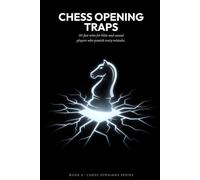 Chess Opening Traps: 50 Fast Wins for Blitz and Casual Players Who Punish Every Mistake (Chess Openings Series)