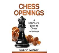 Chess Openings : A Beginner's Guide to Chess Openings