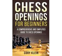 Chess Openings for Beginners: A Comprehensive and Simplified Guide to Chess Openings