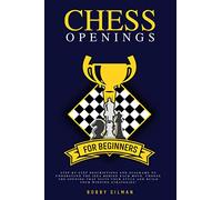 Chess Openings for Beginners: Step-by-Step Descriptions and Diagrams to Understand the Idea Behind Each Move. Choose the Opening That Suits Your Style and Build Your Winning Strategies!