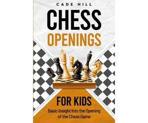 Chess Openings for Kids: Basic Insight into the Opening of the Chess Game (Achieving Checkmate for Children)