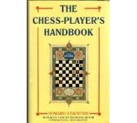 Chess-player's Handbook, The: A Popular and Scientific Introduction to the Game of Chess, Exemplified in Games Actually Played by the Greatest ... Diagrams of Original and Remarkable Positions