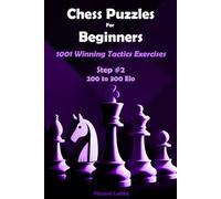 Chess Puzzles For Beginners - 1001 Winning Tactics Excercises - Step #2 - 200 to 300 Elo (Chess Puzzles: From Beginner to Master)